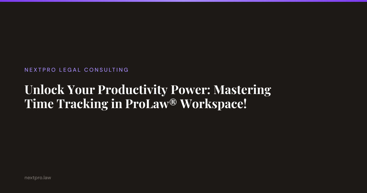 Unlock Your Productivity Power: Mastering Time Tracking in ProLaw ...